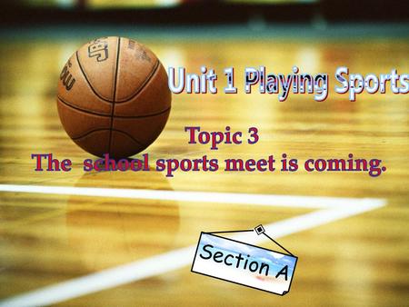Unit 1 Playing Sports ◈ Topic 3 The school sports meet is coming.