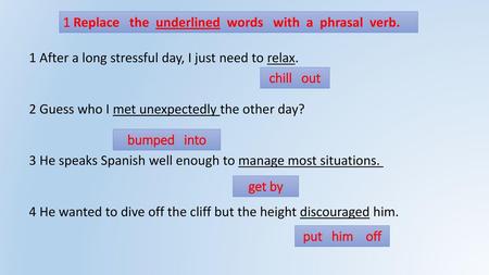 1 Replace   the  underlined  words   with  a  phrasal  verb.