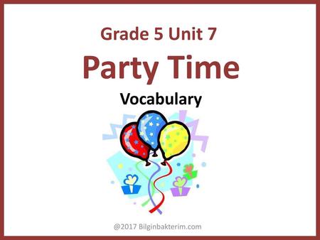 Grade 5 Unit 7 Party Time Vocabulary @2017 Bilginbakterim.com.