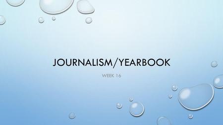 Journalism/Yearbook Week 16.