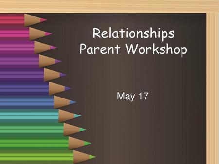 Relationships Parent Workshop May 17.