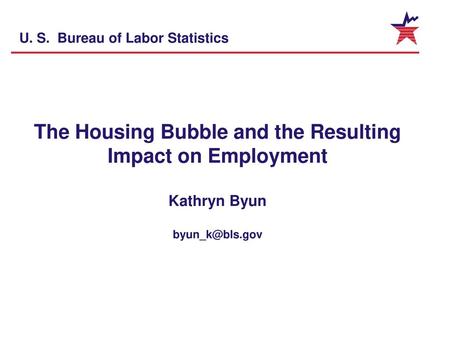 The Housing Bubble and the Resulting Impact on Employment  Kathryn Byun
