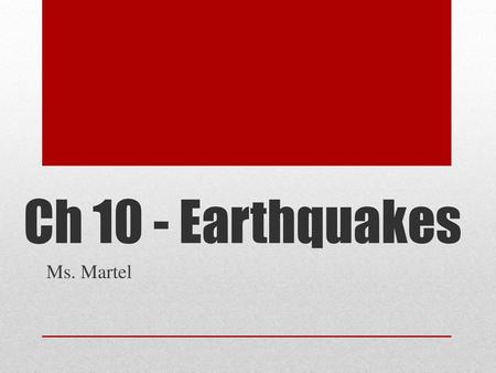 Ch 10 - Earthquakes Ms. Martel.
