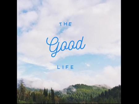 The Good Life A life of calling A life of character A life of compassion A life of courage A life of celebration.