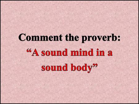 Comment the proverb: “A sound mind in a sound body”