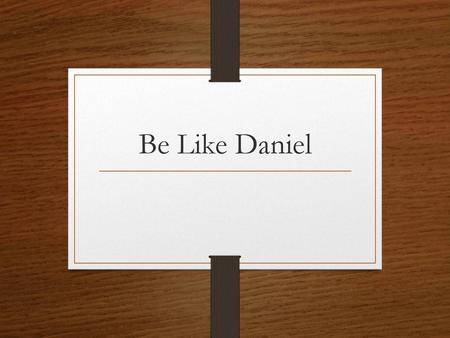 Be Like Daniel BasedThe Bible is full of godly men and women who serve as examples to us. Daniel is one. How was he able to do this? The book of Daniel.