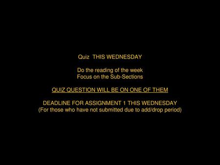 Quiz THIS WEDNESDAY Do the reading of the week Focus on the Sub-Sections QUIZ QUESTION WILL BE ON ONE OF THEM DEADLINE FOR ASSIGNMENT 1 THIS WEDNESDAY.