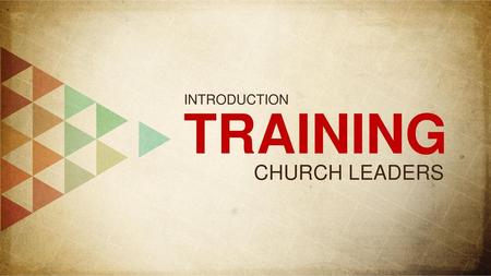 TRAINING INTRODUCTION CHURCH LEADERS.