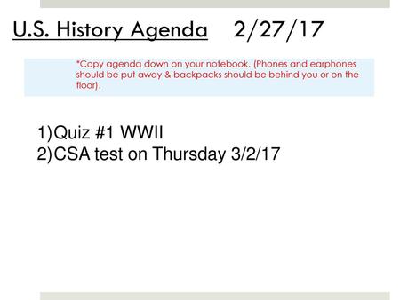 U.S. History Agenda 2/27/17 Quiz #1 WWII CSA test on Thursday 3/2/17