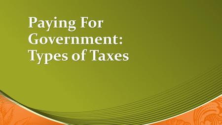 Paying For Government: Types of Taxes
