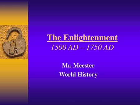 The Enlightenment 1500 AD – 1750 AD