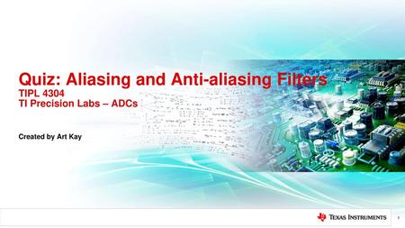 Quiz: Aliasing and Anti-aliasing Filters TIPL TI Precision Labs – ADCs