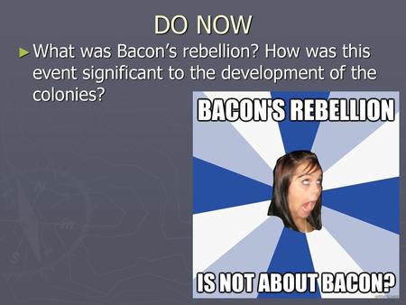 DO NOW What was Bacon’s rebellion? How was this event significant to the development of the colonies?