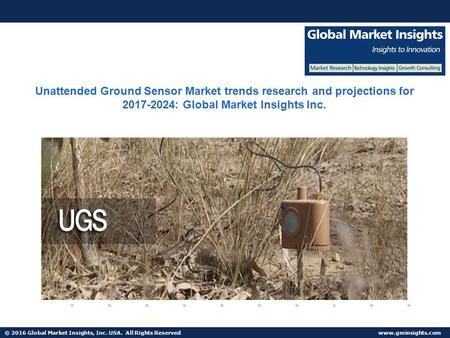 © 2016 Global Market Insights, Inc. USA. All Rights Reserved  Unattended Ground Sensor Market trends research and projections for :