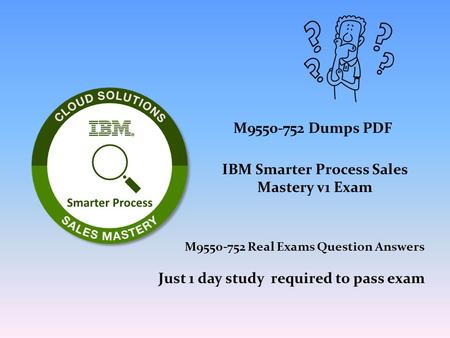 M Dumps PDF IBM Smarter Process Sales Mastery v1 Exam M Real Exams Question Answers Just 1 day study required to pass exam.