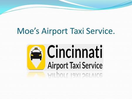 Moe’s Airport Taxi Service give you 10% off call: - (513) 332-2862