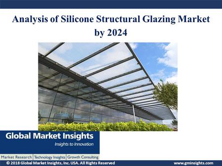 © 2018 Global Market Insights, Inc. USA. All Rights Reserved  Analysis of Silicone Structural Glazing Market by 2024.