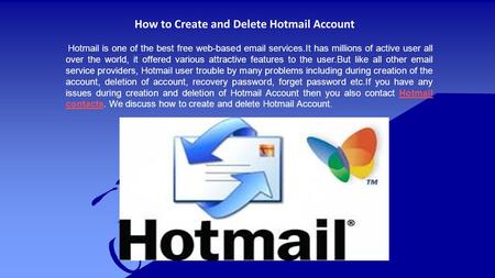 How to Create and Delete Hotmail Account Hotmail is one of the best free web-based  services.It has millions of active user all over the world, it.