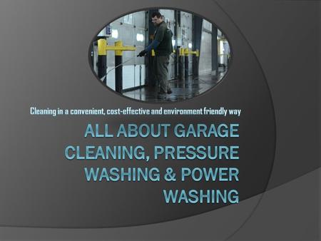All About Garage Cleaning, Pressure Washing & Power Washing
