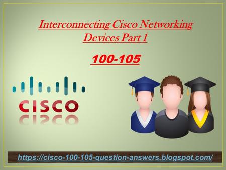 Interconnecting Cisco Networking Devices Part https://cisco question-answers.blogspot.com/
