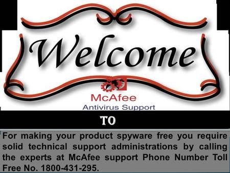 For making your product spyware free you require solid technical support administrations by calling the experts at McAfee support Phone Number Toll Free. 1800-431-295