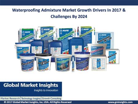 © 2017 Global Market Insights, Inc. USA. All Rights Reserved  Waterproofing Admixture Market Growth Drivers In 2017 & Challenges By 2024.