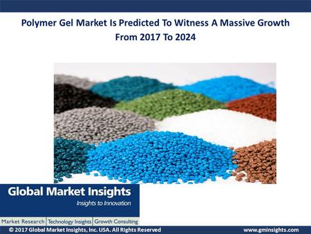© 2017 Global Market Insights, Inc. USA. All Rights Reserved  Polymer Gel Market Is Predicted To Witness A Massive Growth From 2017 To.