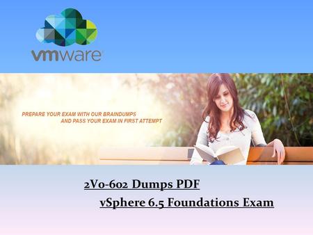 2V0-602 Dumps PDF vSphere 6.5 Foundations Exam. Easily Pass 2V0-602 Exam With Our Dumps & pdf If you want guaranteed success in 2V0-602 exam by the first.