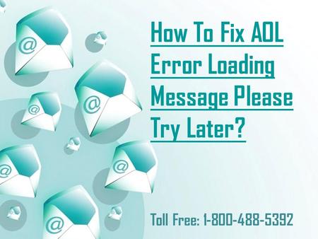 How To Fix AOL Error Loading Message Please Try Later?Call 18004885392
