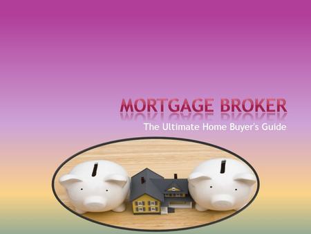 Mortgage Broker - The Ultimate Home Buyer's Guide
