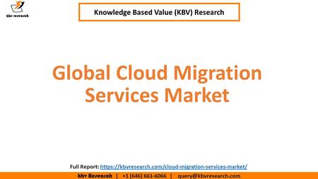 Kbv Research | +1 (646) | Executive Summary (1/2) Global Cloud Migration Services Market Knowledge Based Value (KBV) Research.