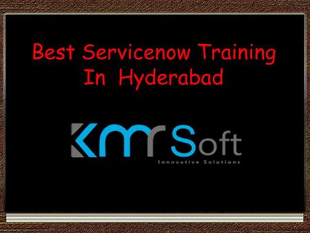 Best Servicenow Training In Hyderabad. About Us Best ServiceNow Training in Hyderabad. KMRsoft offers ServiceNow classroom, online, corporate trainings.