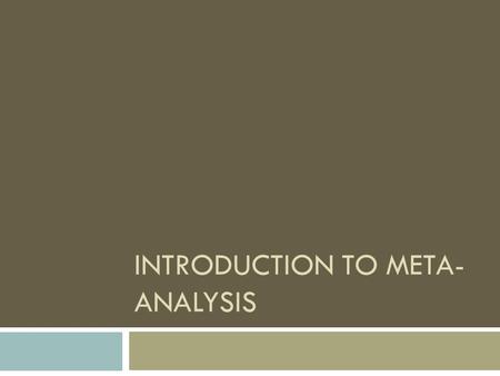 INTRODUCTION TO META- ANALYSIS. Meta-analysis  A statistical approach (after systematic review) to compare and combine effect sizes from a pool of independent.