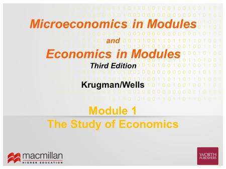 Krugman/Wells Microeconomics in Modules and Economics in Modules Third Edition Module 1 The Study of Economics.