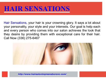 Hair SensationsHair Sensations, your hair is your crowning glory. It says a lot about your personality, your style and your interests. Our goal is help.