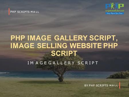 P HP S C R I P TS MA LL B Y P HP S C R I P TS MA LL PHP IMAGE GALLERY SCRIPT, IMAGE SELLING WEBSITE PHP SCRIPT I M A G E G A L L E R Y S C R I P TI M A.