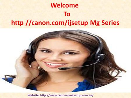 Welcome To http //canon.com/ijsetup Mg Series Website:http://www.canoncomijsetup.com.au/
