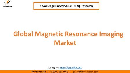 Kbv Research | +1 (646) | Global Magnetic Resonance Imaging Market Knowledge Based Value (KBV) Research Full report: https://goo.gl/FTv36Khttps://goo.gl/FTv36K.
