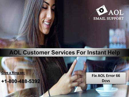 AOL Customer Services For Instant Help Give a Ring on: Fix AOL Error 66 Dcvs.