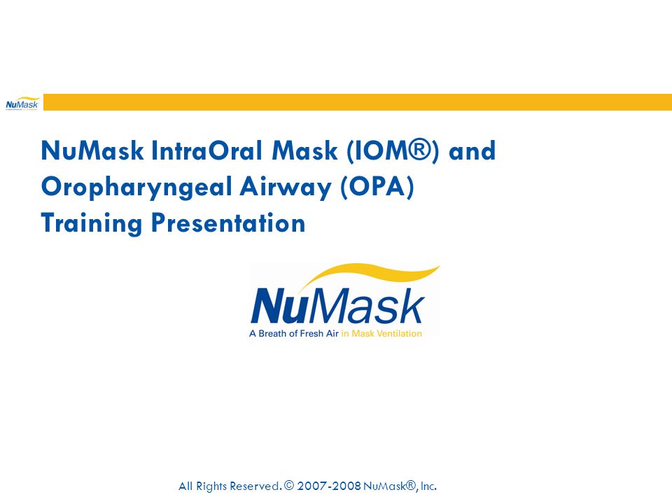 NuMask IntraOral Mask (IOM®) and Oropharyngeal Airway (OPA) Training  Presentation All Rights Reserved. © NuMask®, Inc. - ppt download