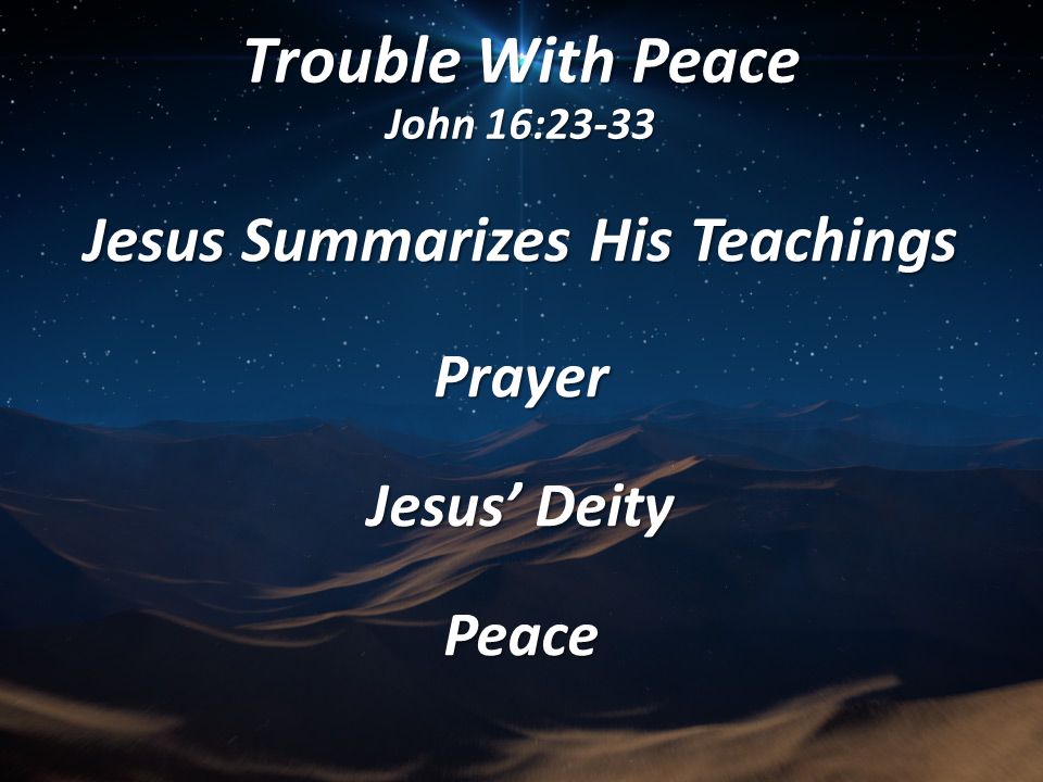 Trouble With Peace John 16 23 33 Jesus Summarizes His Teachings Prayer Jesus Deity Peace Ppt Download Trouble With Peace John 16 23 33 Jesus Summarizes His Teachings Prayer Jesus Deity Peace Ppt Download