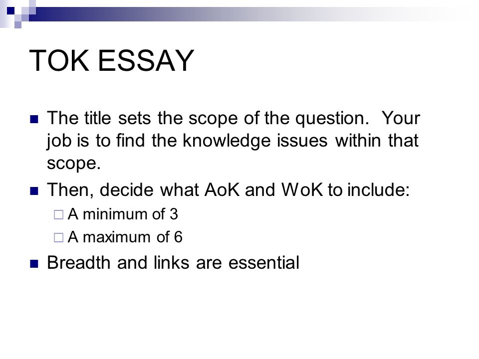 TOK ESSAY The title sets the scope of the question. Your job is to find the  knowledge issues within that scope. Then, decide what AoK and WoK to  include: - ppt download
