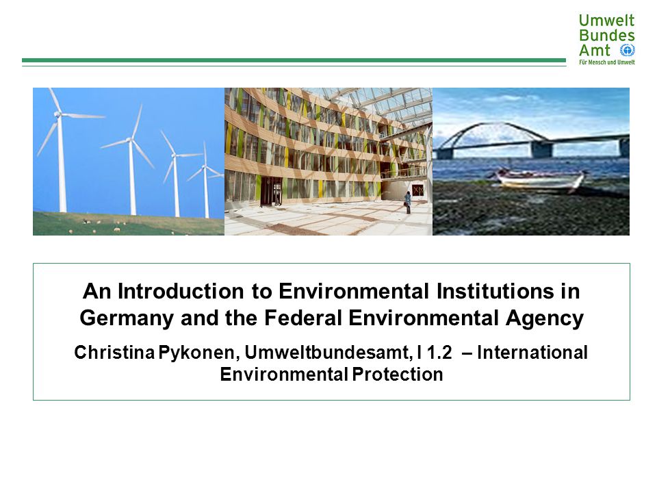 An Introduction to Environmental Institutions in Germany and the Federal  Environmental Agency Christina Pykonen, Umweltbundesamt, I 1.2 –  International. - ppt download