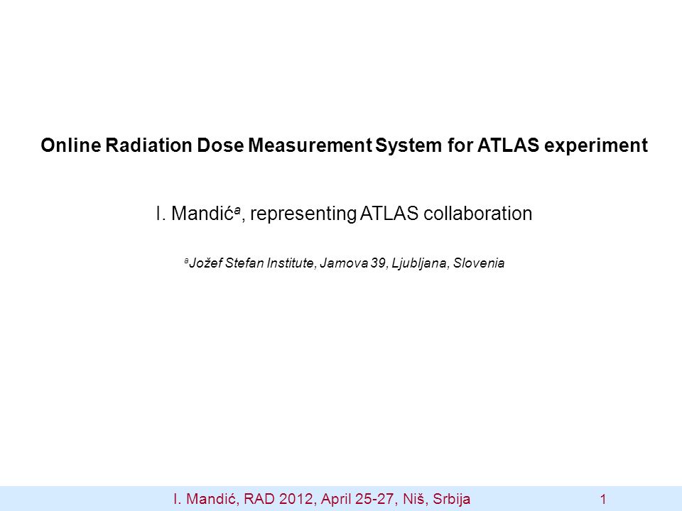 Online Radiation Dose Measurement System for ATLAS experiment I. Mandić a,  representing ATLAS collaboration a Jožef Stefan Institute, Jamova 39,  Ljubljana, - ppt download