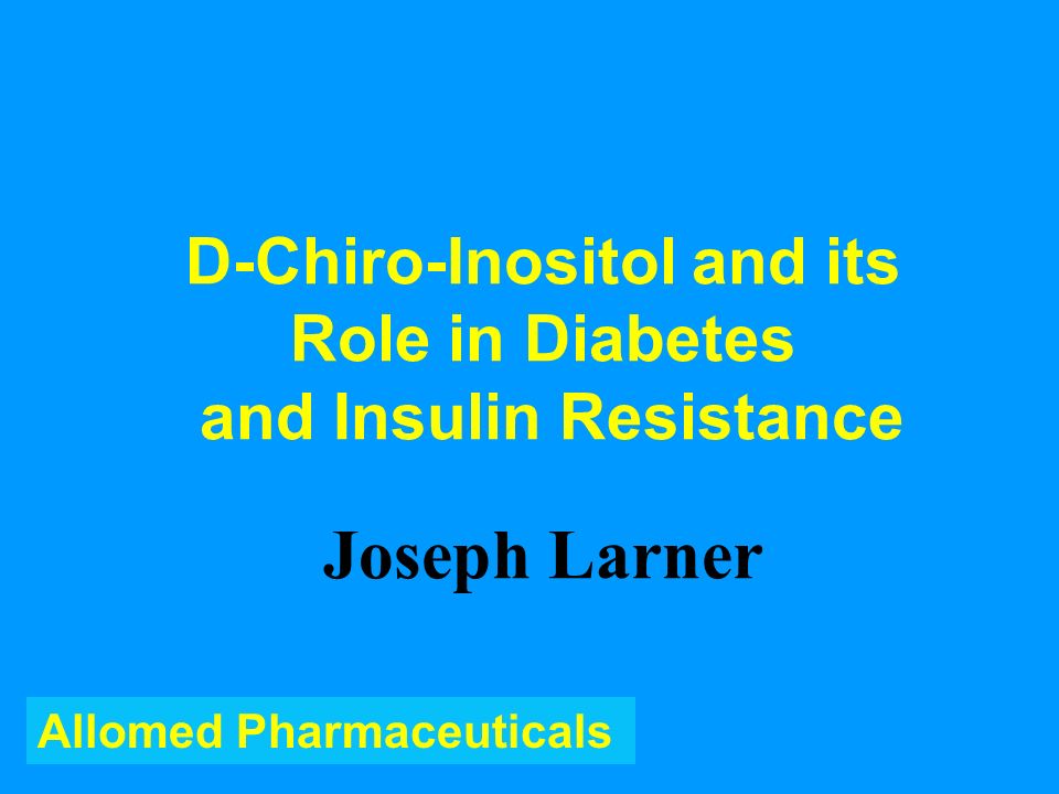 Allomed Pharmaceuticals D-Chiro-Inositol and its Role in Diabetes and  Insulin Resistance Joseph Larner. - ppt download
