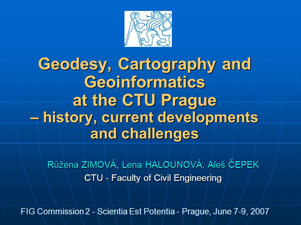 Geodesy Cartography And Geoinformatics At The Ctu Prague History Current Developments And Challenges Ruzena Zimova Lena Halounova Ales Cepek Ctu Ppt Download Geodesy Cartography And Geoinformatics At The Ctu Prague History Current Developments And Challenges Ruzena Zimova Lena Halounova Ales Cepek Ctu Ppt Download