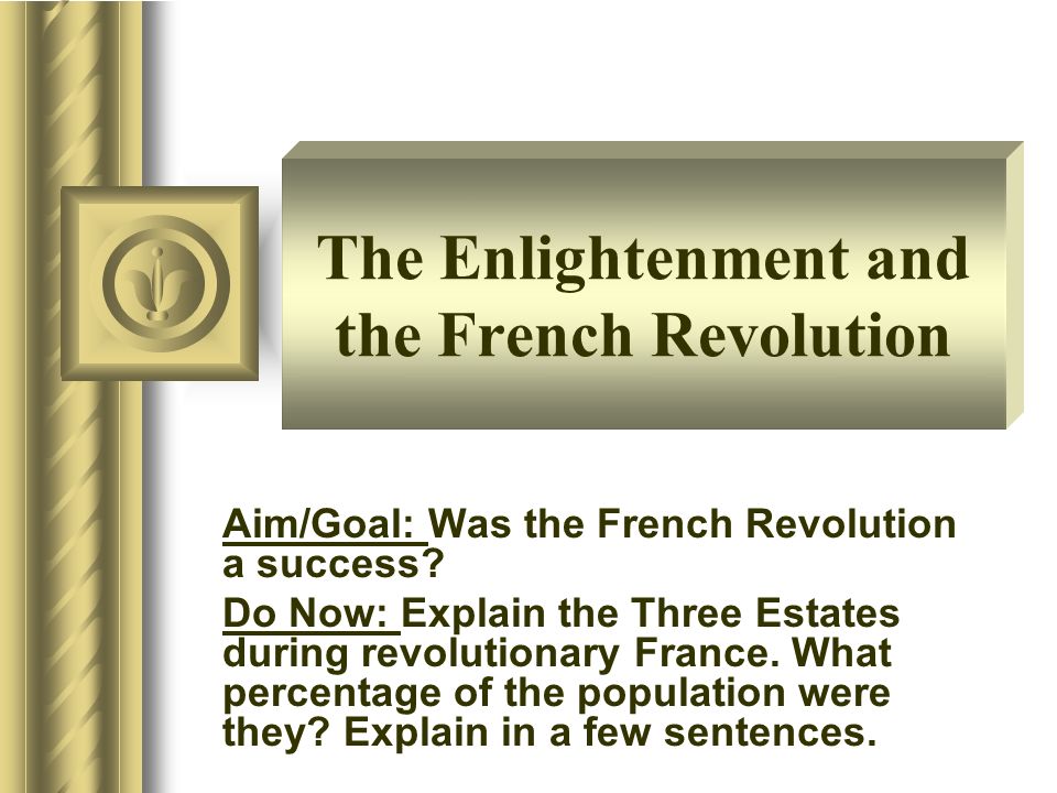 The Enlightenment and the French Revolution Aim/Goal: Was the French  Revolution a success? Do Now: Explain the Three Estates during  revolutionary France. - ppt download