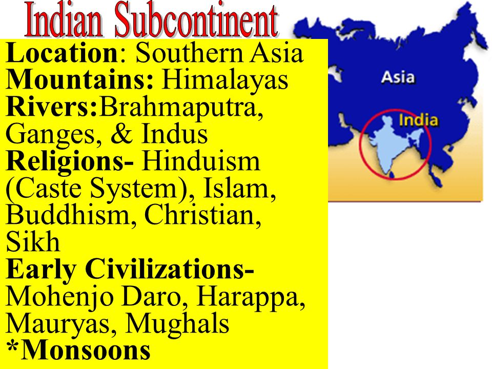 Location: Southern Asia Mountains: Himalayas Rivers:Brahmaputra, Ganges, &  Indus Religions- Hinduism (Caste System), Islam, Buddhism, Christian, Sikh  Early. - ppt download