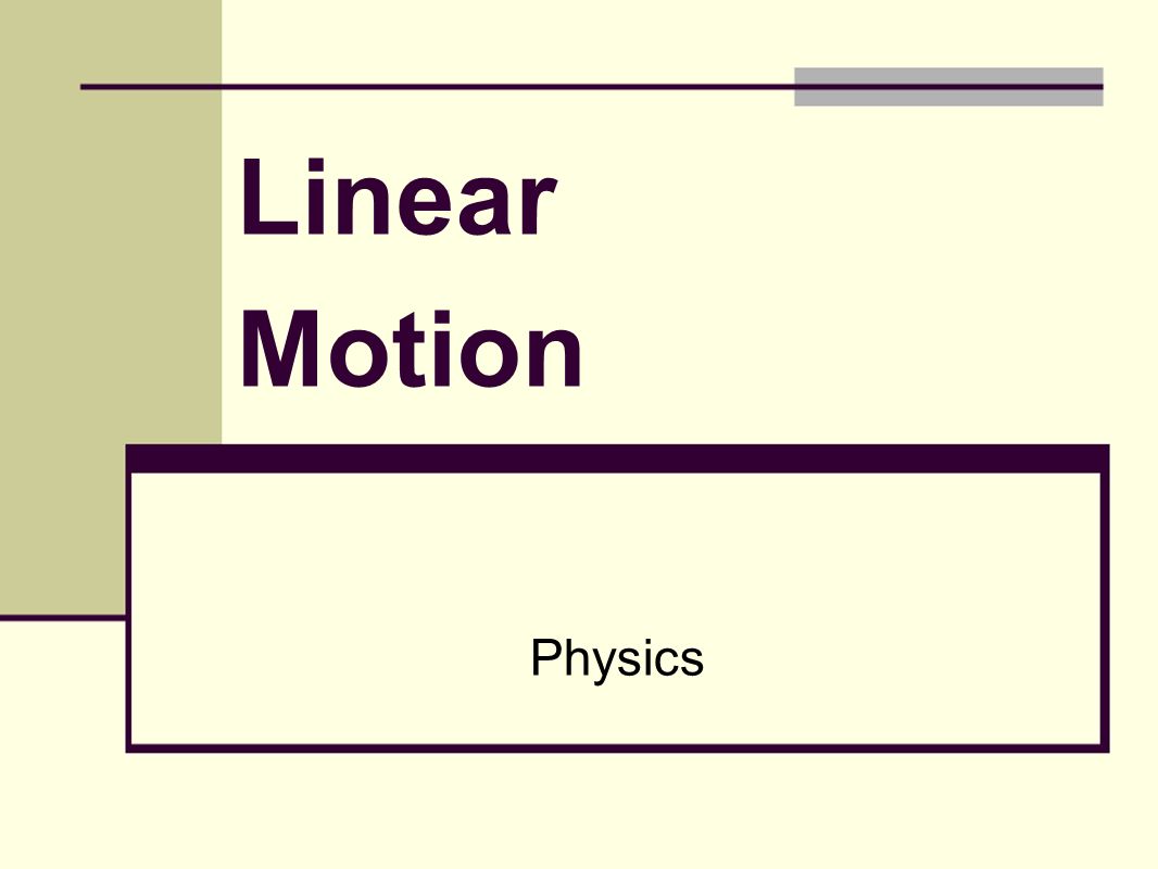 Linear Motion Physics. Linear Motion Linear Motion refers to “motion in a  line”. The motion of an object can be described using a number of  different. - ppt download
