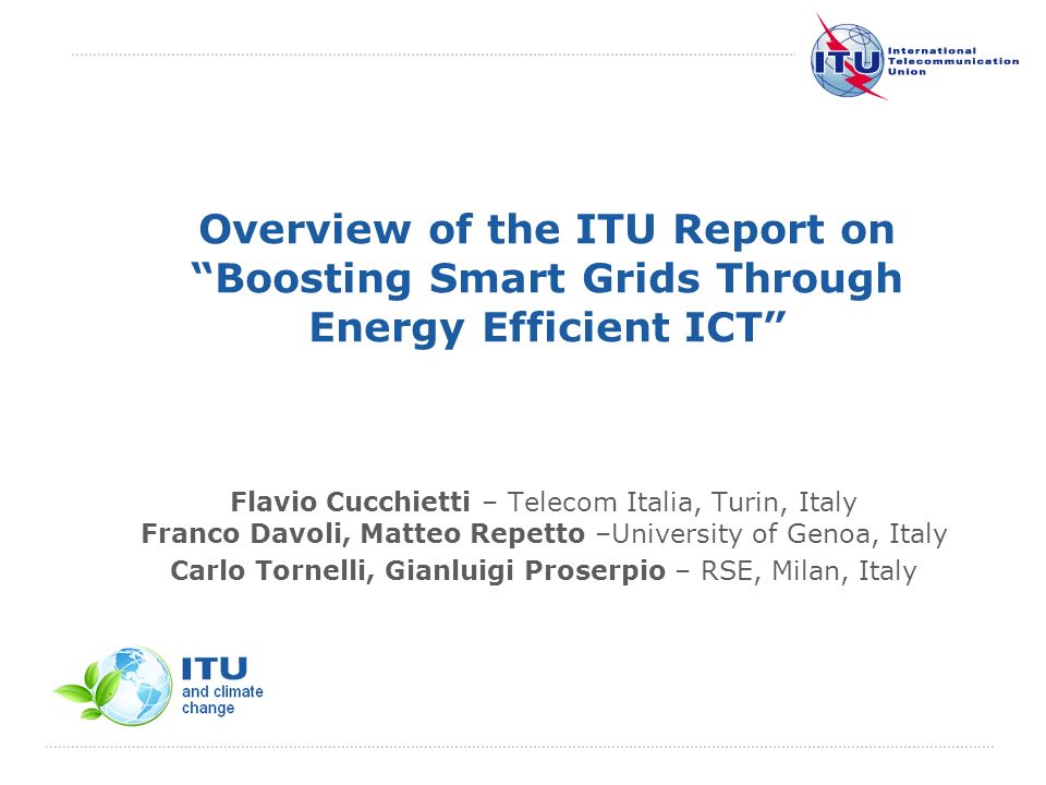 International Telecommunication Union Overview of the ITU Report on  Boosting Smart Grids Through Energy Efficient ICT Flavio Cucchietti – Telecom  Italia, - ppt download